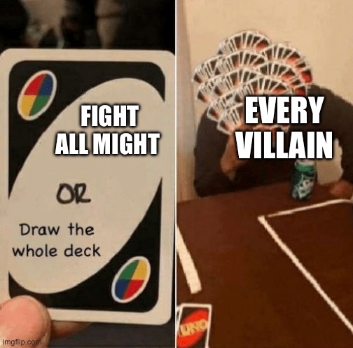 UNO Draw The Whole Deck | Every villain; Fight all might | image tagged in uno draw the whole deck | made w/ Imgflip meme maker