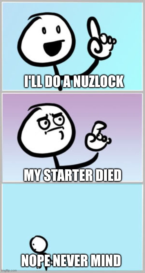 Well Nevermind | I'll do a nuzlock; my starter died; nope never mind | image tagged in well nevermind | made w/ Imgflip meme maker
