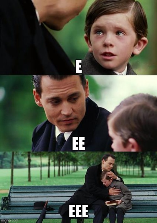 EEEEE | E; ee; eee | image tagged in memes,finding neverland | made w/ Imgflip meme maker