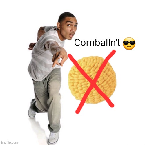 cornball | Cornballn't ? | image tagged in cornball | made w/ Imgflip meme maker