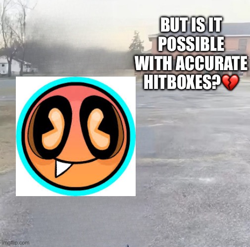 blank sybau maker | But is it possible with accurate hitboxes?💔 | image tagged in blank sybau maker | made w/ Imgflip meme maker