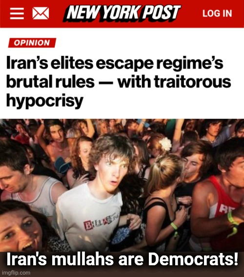 From their pandemic shenanigans to Gavin Newsom's doubletalk: now it all makes sense! | Iran's mullahs are Democrats! | image tagged in memes,sudden clarity clarence,iran,ayatollah,democrats,hypocrisy | made w/ Imgflip meme maker