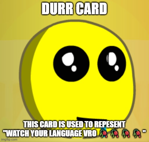 Durr card this card is used to repesent "Watch your Language Vro ????" | image tagged in gatcha durr | made w/ Imgflip meme maker
