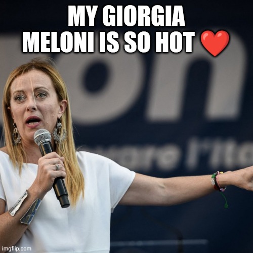Giorgia ❤️ | My Giorgia Meloni is so hot ❤️ | image tagged in giorgia meloni | made w/ Imgflip meme maker