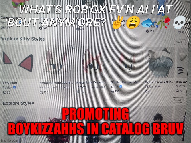 "Explore Kitty Styles" and display three furrah heads next to each other, like they know furries are furries and they exists | What's rob'ox ev'n all'at 'bout anym'ore? ✌️😩🐟🥀💀; Promoting boykizzahhs in catalog bruv | made w/ Imgflip meme maker