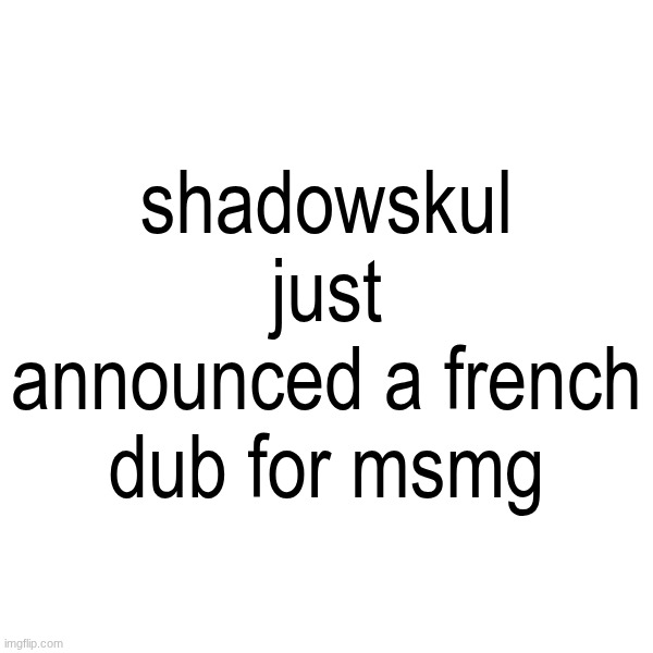 shadowskul just announced a french dub for msmg | made w/ Imgflip meme maker