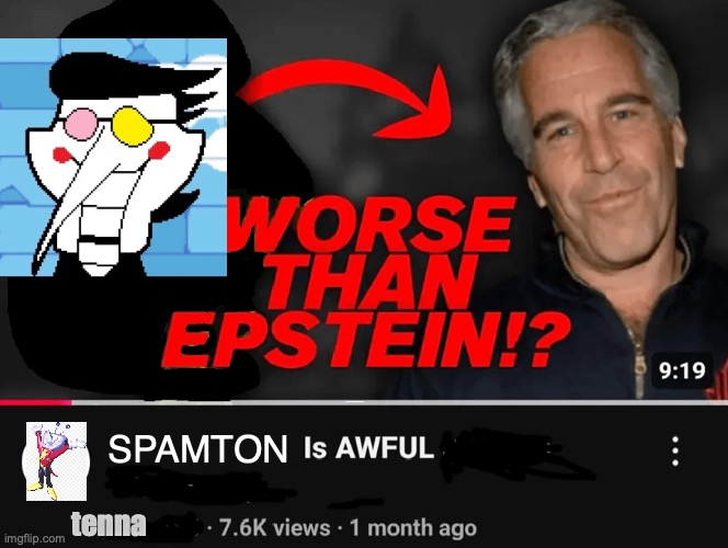 tenna's YT channel has gone too far | spamton; tenna | image tagged in worse than epstein,divorce,just divorced | made w/ Imgflip meme maker
