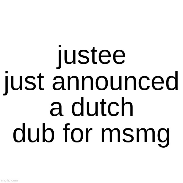 justee just announced a dutch dub for msmg | made w/ Imgflip meme maker