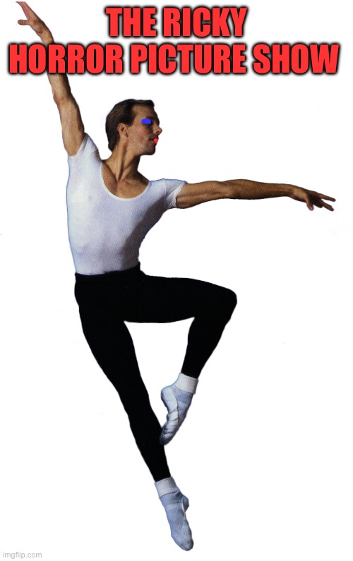 The Ricky Horror Picture Show | image tagged in ballet man | made w/ Imgflip meme maker