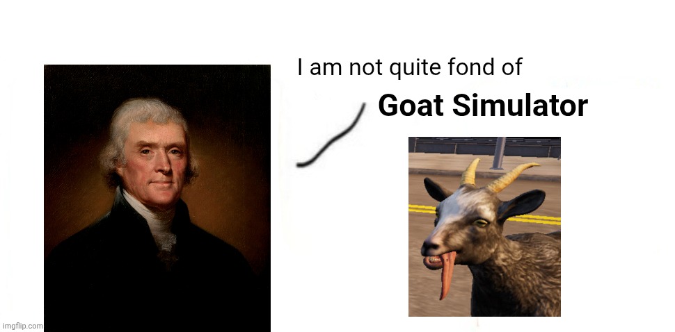 I am not quite fond of Goat Simulator | made w/ Imgflip meme maker