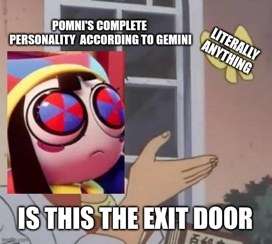 a in depth anlsis on what Gemini thinks about pomni | Pomni's complete  personality  according to Gemini; literally anything; is this the exit door | image tagged in funny,is this a pigeon,the amazing digital circus,pomni,funny memes | made w/ Imgflip meme maker