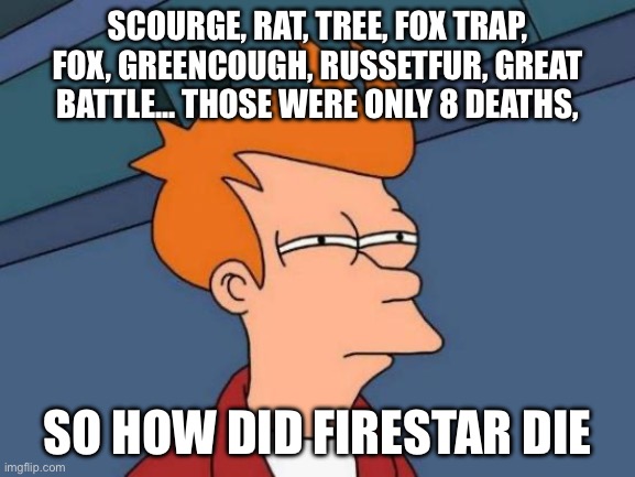 Sus | Scourge, rat, tree, fox trap, fox, greencough, russetfur, Great battle... those were only 8 deaths, so how did firestar die | image tagged in memes,futurama fry | made w/ Imgflip meme maker