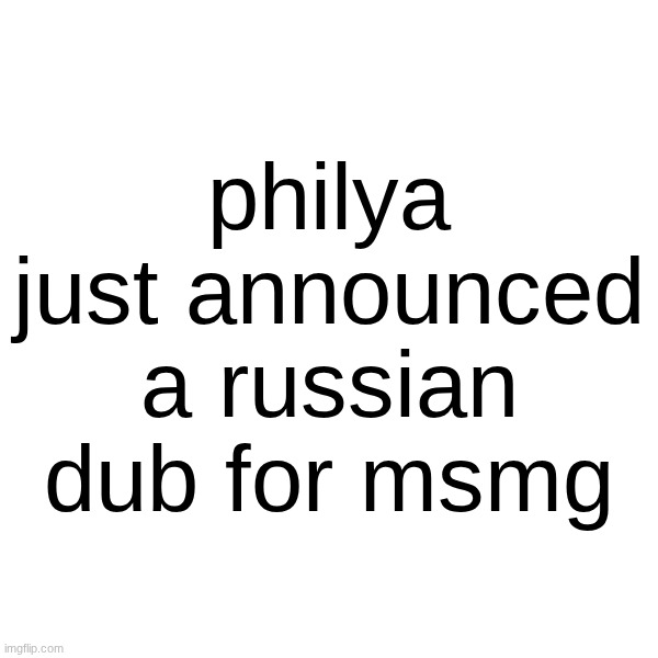 philya just announced a russian dub for msmg | made w/ Imgflip meme maker