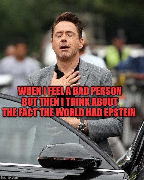 Relief | When I feel a bad person but then I think about the fact the world had Epstein | image tagged in relief | made w/ Imgflip meme maker