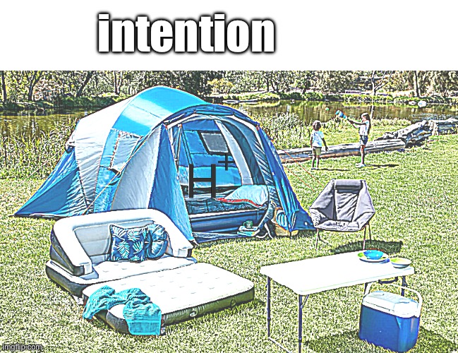 Tent | intention | image tagged in tent,shitpost | made w/ Imgflip meme maker