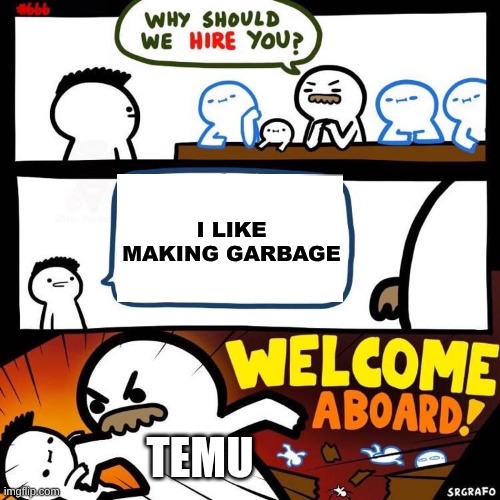 Welcome Aboard | I like making garbage; Temu | image tagged in welcome aboard | made w/ Imgflip meme maker