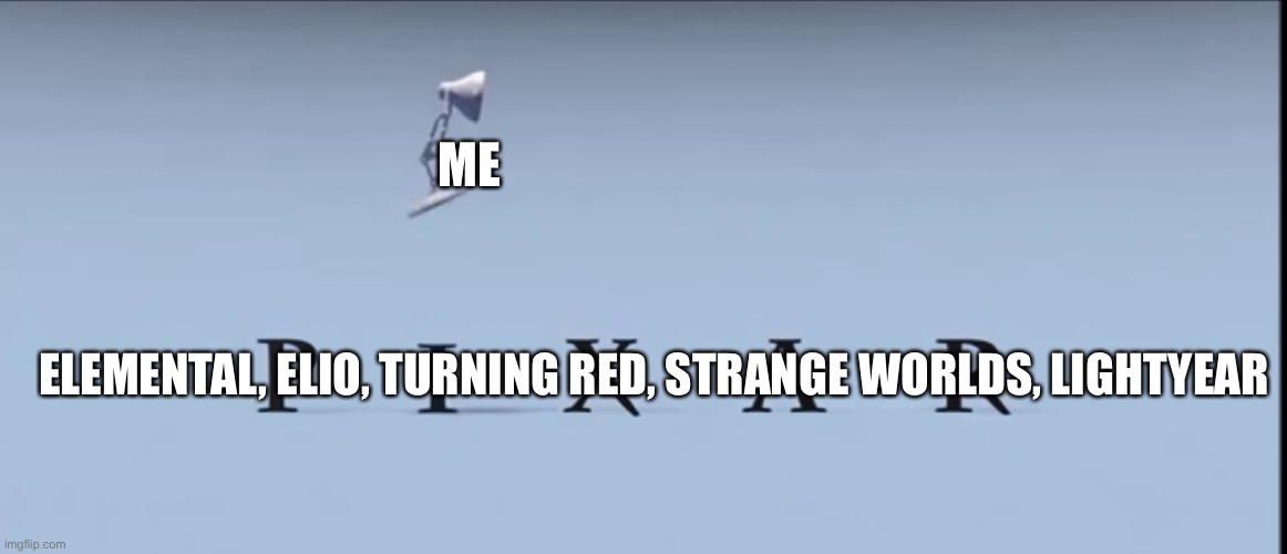 Pixar | Me; Elemental, Elio, turning red, strange worlds, lightyear | image tagged in pixar | made w/ Imgflip meme maker
