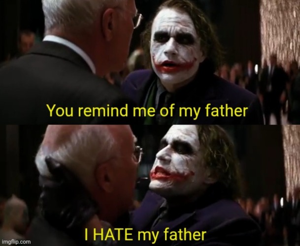 You remind me of my father I hate my father | image tagged in you remind me of my father i hate my father | made w/ Imgflip meme maker