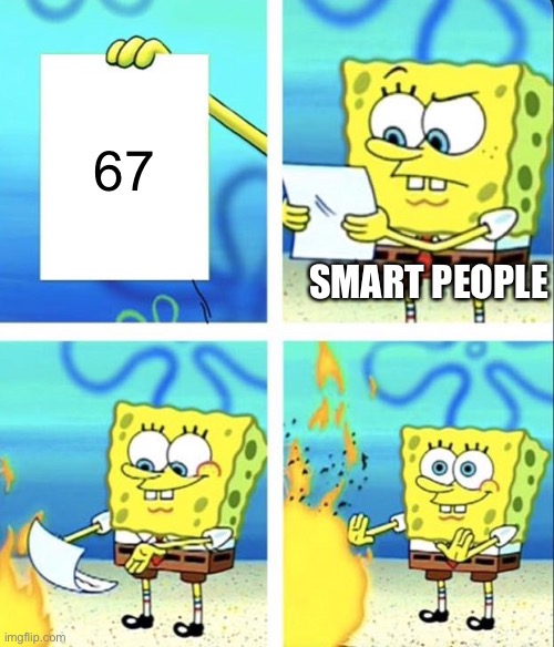 Spongebob yeet | 67; Smart people | image tagged in spongebob yeet | made w/ Imgflip meme maker