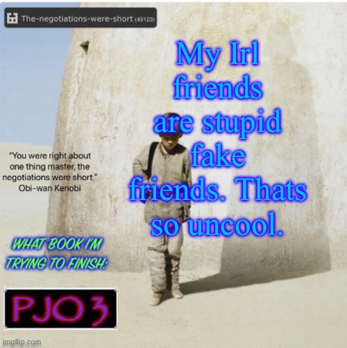 Muffinhead announcement template | My Irl friends are stupid fake friends. Thats so uncool. PJo 3 | image tagged in muffinhead announcement template,remix | made w/ Imgflip meme maker