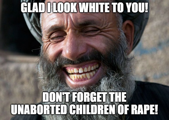 Laughing Terrorist | Glad I look white to you! Don't forget the unaborted children of rape! | image tagged in laughing terrorist | made w/ Imgflip meme maker