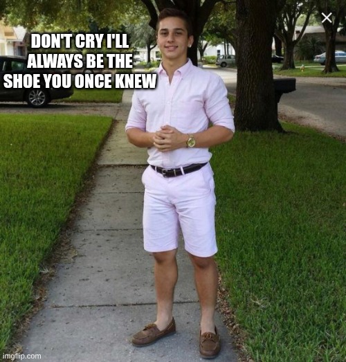 yeah | don't cry i'll always be the shoe you once knew | image tagged in playboy meme,shoe,billy learning about money | made w/ Imgflip meme maker