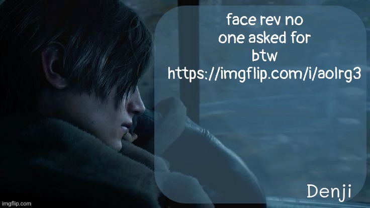 Denji's RE4 temp | face rev no one asked for btw
https://imgflip.com/i/aolrg3 | image tagged in denji's re4 temp | made w/ Imgflip meme maker
