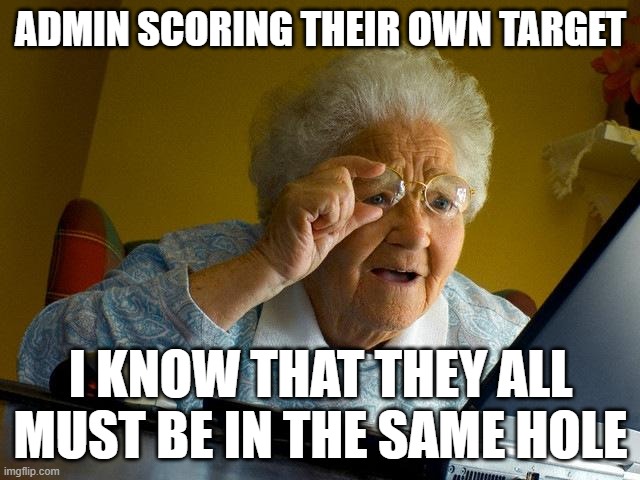 Admin Looking | Admin Scoring their own target; I know that they all must be in the same hole | image tagged in memes,grandma finds the internet | made w/ Imgflip meme maker