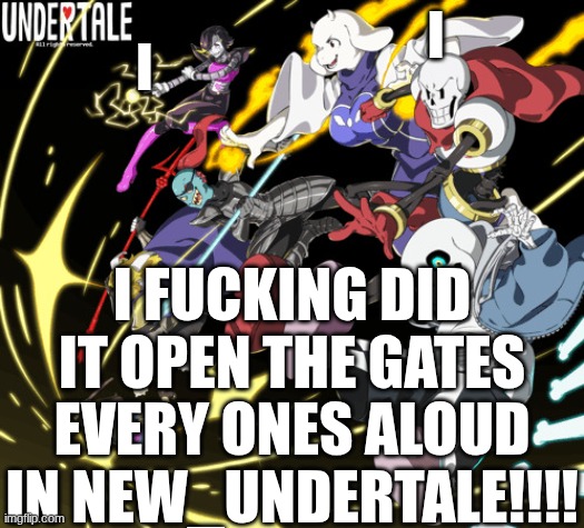 (FUCK YEAH! -S) | I; I; I FUCKING DID IT OPEN THE GATES every ones aloud in NEW_UNDERTALE!!!! | image tagged in the_real_cl0v3rs announcement template | made w/ Imgflip meme maker