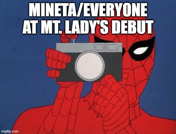 Spiderman Camera Meme | Mineta/everyone at Mt. Lady's debut | image tagged in memes,spiderman camera,spiderman,my hero academia | made w/ Imgflip meme maker