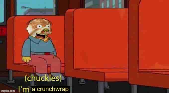 I'm a crunchwrap | image tagged in ralph in danger | made w/ Imgflip meme maker