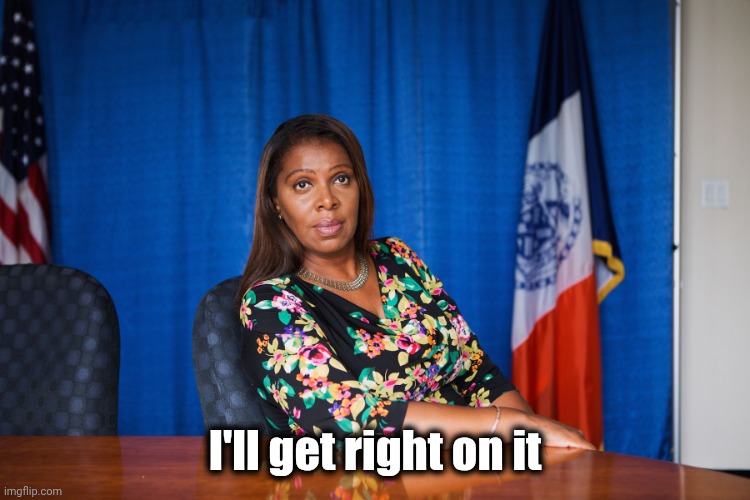 Letitia James | I'll get right on it | image tagged in letitia james | made w/ Imgflip meme maker