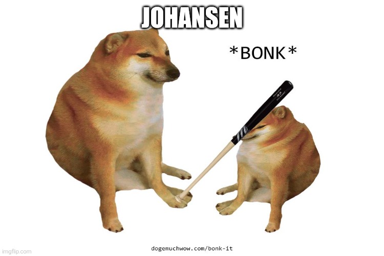 Bonk meme | Johansen | image tagged in bonk meme | made w/ Imgflip meme maker