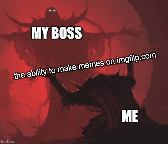 he thinks my memes are 'quite funny' | My boss; the ability to make memes on imgflip.com; Me | image tagged in man giving sword to larger man,work,boss,meme,imgflip | made w/ Imgflip meme maker