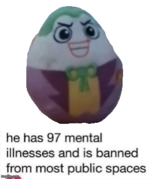 he has 97 mental illnesses | image tagged in he has 97 mental illnesses,joker,egg,dumb,memes,meme | made w/ Imgflip meme maker