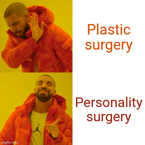 What I really need | Plastic surgery; Personality surgery | image tagged in memes,drake hotline bling,please help me,depression | made w/ Imgflip meme maker