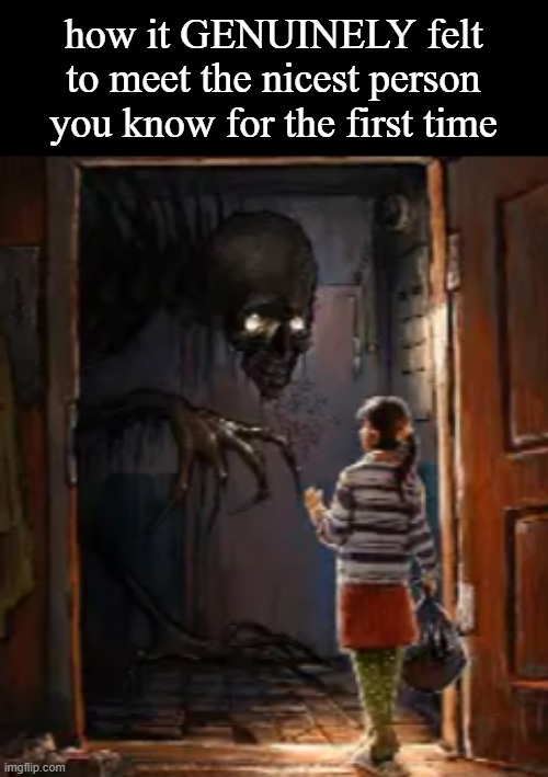 how it GENUINELY felt to meet the nicest person you know for the first time | made w/ Imgflip meme maker