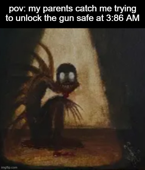 pov: my parents catch me trying to unlock the gun safe at 3:86 AM | made w/ Imgflip meme maker