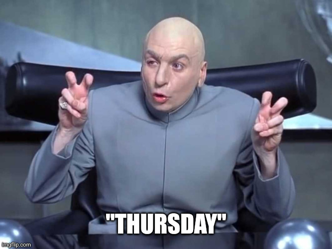 Dr Evil air quotes | "Thursday" | image tagged in dr evil air quotes | made w/ Imgflip meme maker