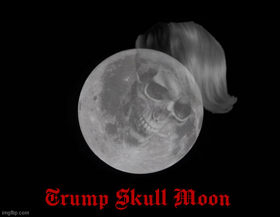 Trump Skull Moon | Trump Skull Moon | image tagged in trump skull moon | made w/ Imgflip meme maker