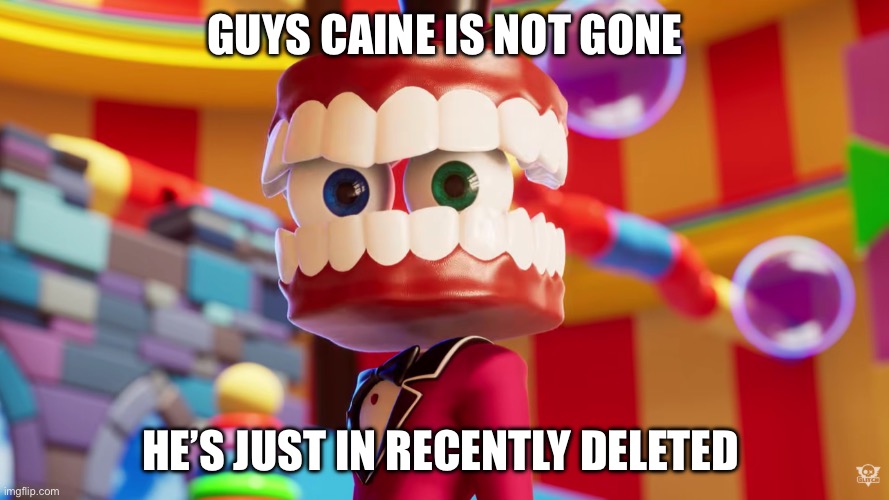Caine Where's Kinger TADC | Guys Caine is not gone; He’s just in recently deleted | image tagged in caine where's kinger tadc | made w/ Imgflip meme maker