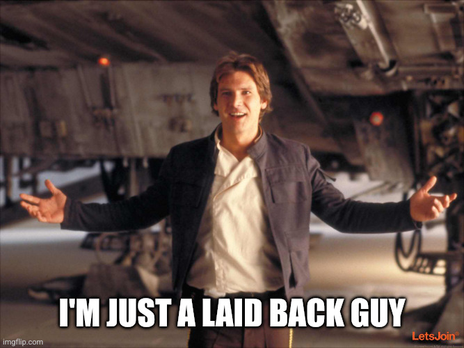 Han Solo New Star Wars Movie | I'm just a laid back guy | image tagged in han solo new star wars movie | made w/ Imgflip meme maker