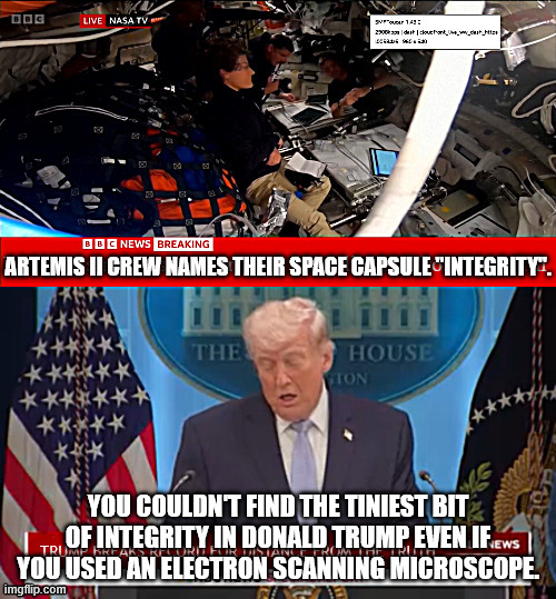 Compare and contrast astronauts with Don the Con. | Artemis II crew names their space capsule "Integrity". You couldn't find the tiniest bit of integrity in Donald trump even if you used an electron scanning microscope. | image tagged in don the con trump,pedo trump,trump stein files,trump is worlds biggest loser | made w/ Imgflip meme maker