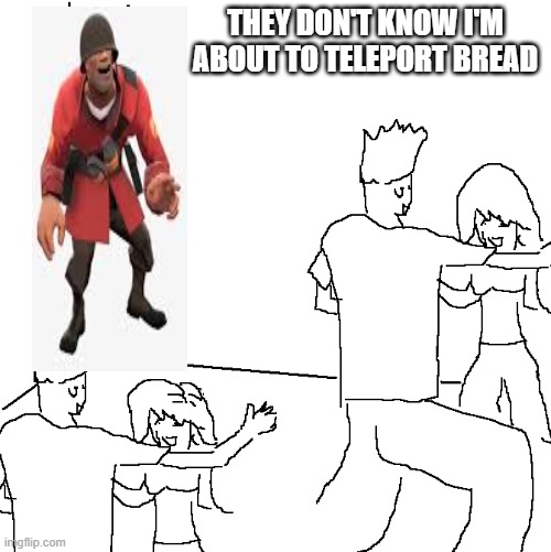 tf2 | they don't know I'm about to teleport bread | image tagged in they don't know,soldier,tf2 | made w/ Imgflip meme maker