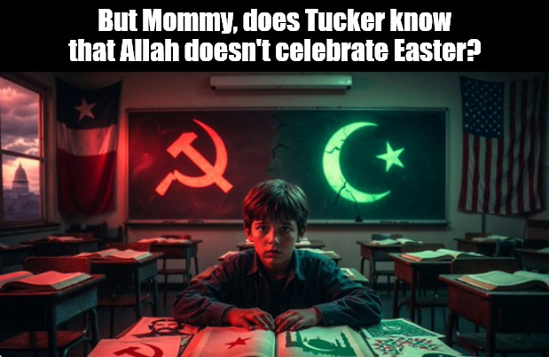 What does Tucker know? | But Mommy, does Tucker know that Allah doesn't celebrate Easter? | image tagged in memes,politics,tucker,trump,iran,allah | made w/ Imgflip meme maker