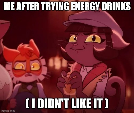 Lackadaisy Alcohol | Me after trying energy drinks; ( I didn't like it ) | image tagged in lackadaisy alcohol | made w/ Imgflip meme maker