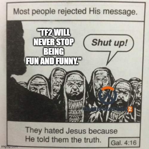 tf2 | "TF2 will never stop being fun and funny." | image tagged in they hated jesus because he told them the truth | made w/ Imgflip meme maker