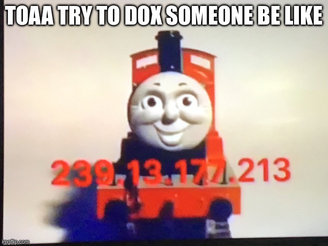 Psst he can’t | Toaa try to dox someone be like | image tagged in james ip adress | made w/ Imgflip meme maker