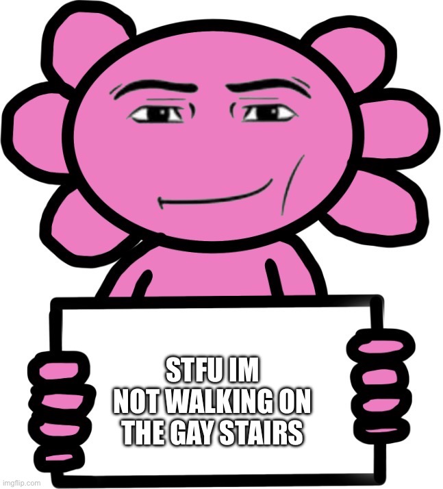 Axil template | Stfu Im not walking on the gay stairs | image tagged in axil template | made w/ Imgflip meme maker