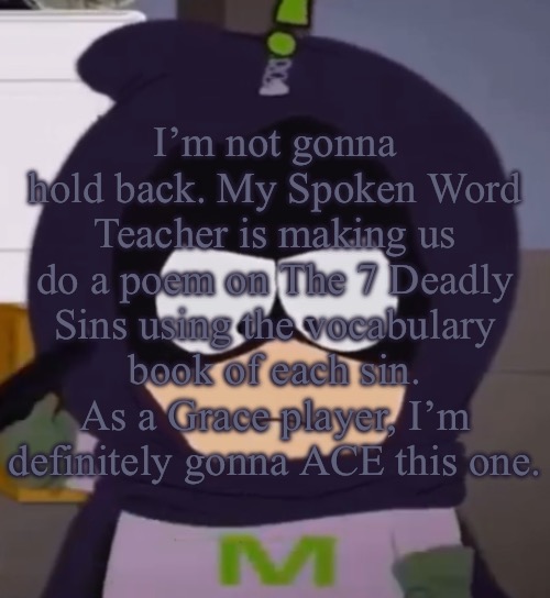 Yeah. I'm tired, guys. | I’m not gonna hold back. My Spoken Word Teacher is making us do a poem on The 7 Deadly Sins using the vocabulary book of each sin. As a Grace player, I’m definitely gonna ACE this one. | image tagged in yeah i'm tired guys | made w/ Imgflip meme maker